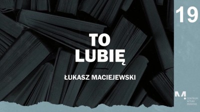 To Lubię - Łukasz Maciejewski poleca (odcinek 19)